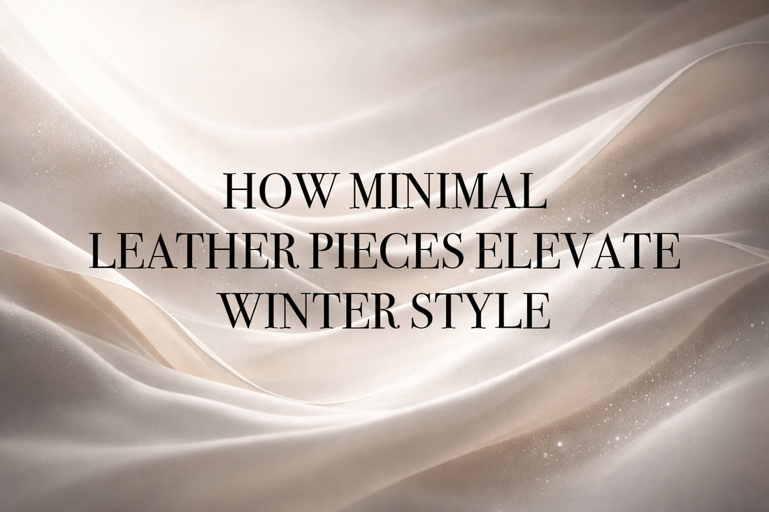 How Minimal Leather Pieces Elevate Winter Style