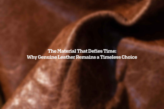 The Material That Defies Time: Why Genuine Leather Remains a Timeless Choice